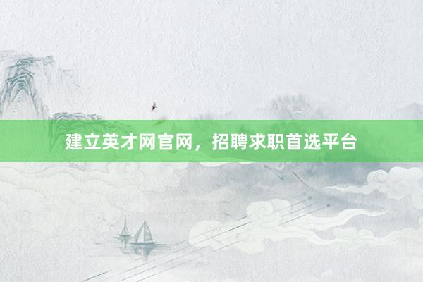 建立英才网官网，招聘求职首选平台