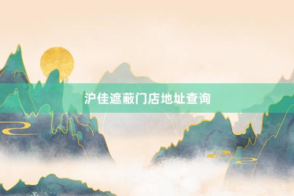 沪佳遮蔽门店地址查询